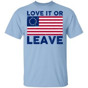 Love It Or Leave Shirt Love It Or Leave Shirt
