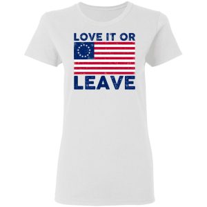 Love It Or Leave Shirt 2 Love It Or Leave Shirt 11