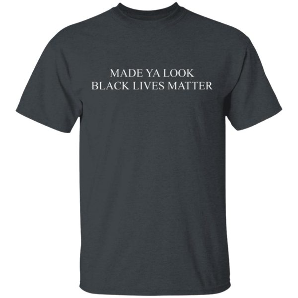 Made Ya Look Black Lives Matter T-Shirts, Hoodies, Sweater