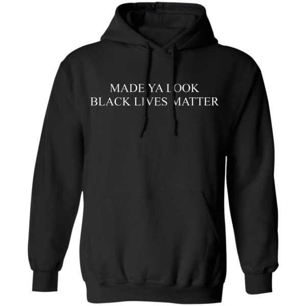 Made Ya Look Black Lives Matter T-Shirts, Hoodies, Sweater