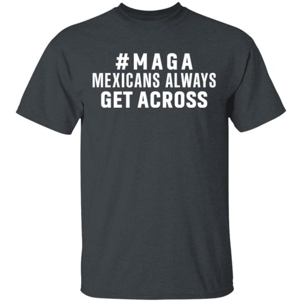 Maga Mexicans Always Get Across Shirt