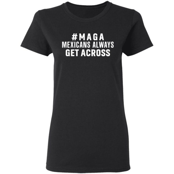 Maga Mexicans Always Get Across Shirt