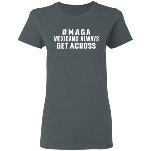 Maga Mexicans Always Get Across Shirt 5 Maga Mexicans Always Get Across Shirt 2