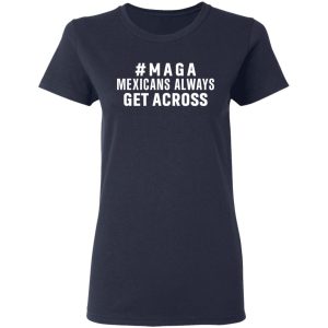 Maga Mexicans Always Get Across Shirt 6 Maga Mexicans Always Get Across Shirt 3