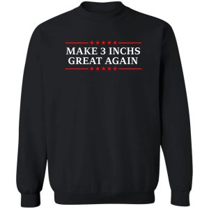 Make 3 Inches Great Again T Shirts Hoodies Sweater 11