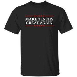 Make 3 Inches Great Again T Shirts Hoodies Sweater 2