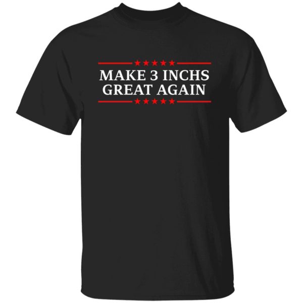 Make 3 Inches Great Again T-Shirts, Hoodies, Sweater