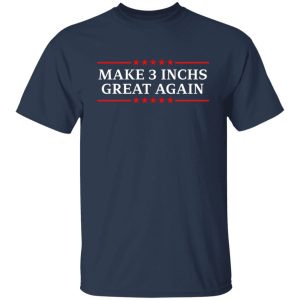 Make 3 Inches Great Again T Shirts Hoodies Sweater 4