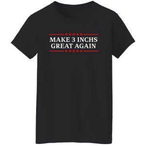 Make 3 Inches Great Again T Shirts Hoodies Sweater 6