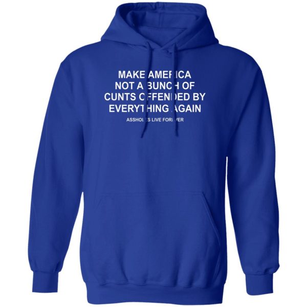 Make America Not A Bunch Of Cunts Offended By Everything Again Assholes Live Forever T-Shirts, Hoodies, Sweater