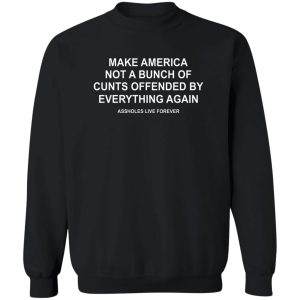 Make America Not A Bunch Of Cunts Offended By Everything Again Assholes Live Forever T-Shirts, Hoodies, Sweater 2 Make America Not A Bunch Of Cunts Offended By Everything Again Assholes Live Forever T Shirts Hoodies Sweater 11