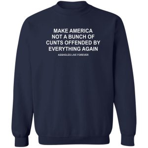 Make America Not A Bunch Of Cunts Offended By Everything Again Assholes Live Forever T-Shirts, Hoodies, Sweater 3 Make America Not A Bunch Of Cunts Offended By Everything Again Assholes Live Forever T Shirts Hoodies Sweater 12