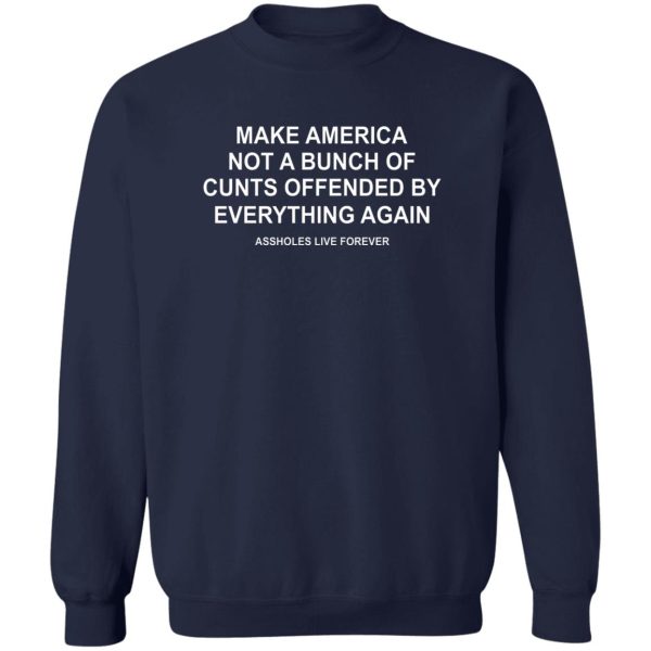 Make America Not A Bunch Of Cunts Offended By Everything Again Assholes Live Forever T-Shirts, Hoodies, Sweater