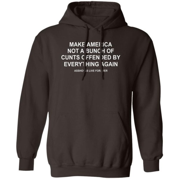 Make America Not A Bunch Of Cunts Offended By Everything Again Assholes Live Forever T-Shirts, Hoodies, Sweater