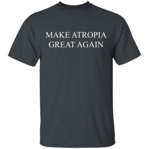 Make Atropia Great Again T-Shirts, Hoodies, Sweater Make Atropia Great Again T-Shirts, Hoodies, Sweater