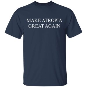 Make Atropia Great Again T-Shirts, Hoodies, Sweater 2 Make Atropia Great Again T Shirts Hoodies Sweater 11