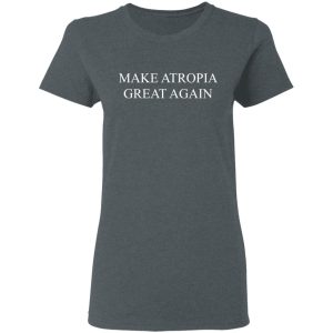 Make Atropia Great Again T-Shirts, Hoodies, Sweater 5 Make Atropia Great Again T Shirts Hoodies Sweater 2