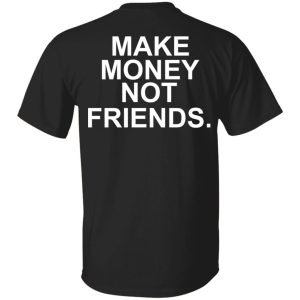 Make Money Not Friends T-Shirts, Hoodies, Sweater Make Money Not Friends T-Shirts, Hoodies, Sweater