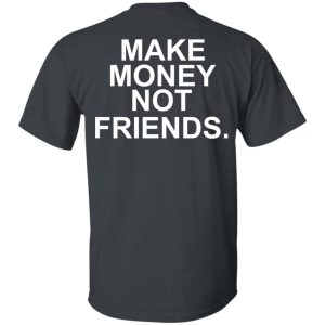 Make Money Not Friends T-Shirts, Hoodies, Sweater Make Money Not Friends T-Shirts, Hoodies, Sweater