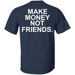 Make Money Not Friends T-Shirts, Hoodies, Sweater 2 Make Money Not Friends T Shirts Hoodies Sweater 11