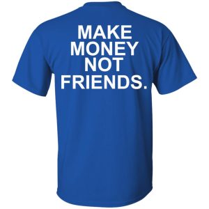 Make Money Not Friends T-Shirts, Hoodies, Sweater 3 Make Money Not Friends T Shirts Hoodies Sweater 12