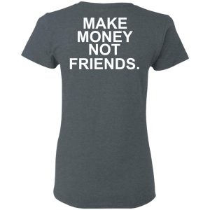 Make Money Not Friends T-Shirts, Hoodies, Sweater 5 Make Money Not Friends T Shirts Hoodies Sweater 2