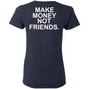 Make Money Not Friends T-Shirts, Hoodies, Sweater 6 Make Money Not Friends T Shirts Hoodies Sweater 3