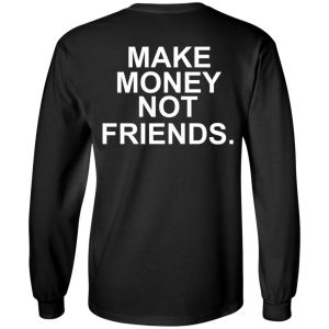 Make Money Not Friends T-Shirts, Hoodies, Sweater 8 Make Money Not Friends T Shirts Hoodies Sweater 5