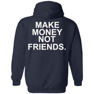 Make Money Not Friends T-Shirts, Hoodies, Sweater 10 Make Money Not Friends T Shirts Hoodies Sweater 7