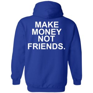 Make Money Not Friends T-Shirts, Hoodies, Sweater 12 Make Money Not Friends T Shirts Hoodies Sweater 9