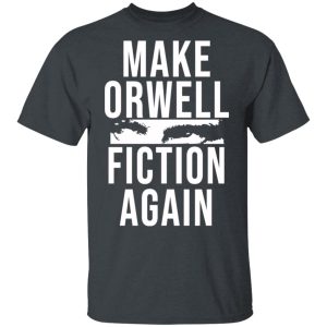Make Orwell Fiction Again T-Shirts, Hoodies, Sweatshirt Make Orwell Fiction Again T-Shirts, Hoodies, Sweatshirt