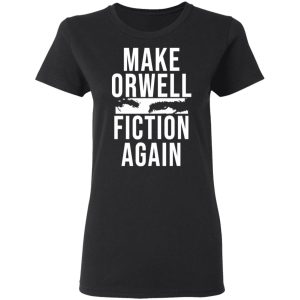 Make Orwell Fiction Again T-Shirts, Hoodies, Sweatshirt 4 Make Orwell Fiction Again T Shirts Hoodies Sweatshirt 13