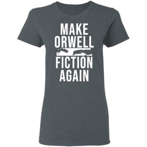 Make Orwell Fiction Again T-Shirts, Hoodies, Sweatshirt 5 Make Orwell Fiction Again T Shirts Hoodies Sweatshirt 2