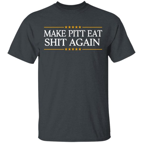 Make Pitt Eat Shit Again T-Shirts