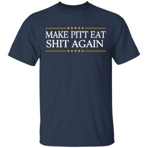 Make Pitt Eat Shit Again T-Shirts Make Pitt Eat Shit Again T-Shirts