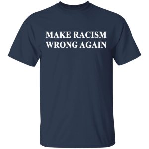 Make Racism Wrong Again T Shirts 11