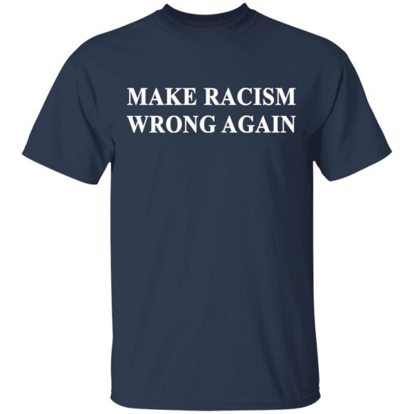 Make Racism Wrong Again T-Shirts