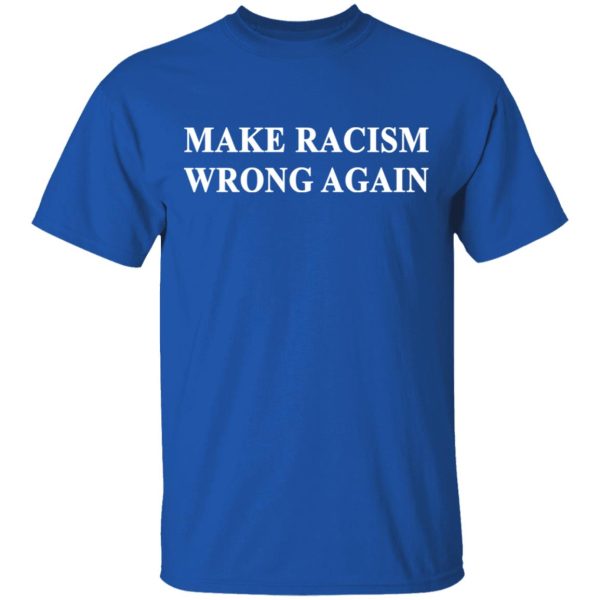 Make Racism Wrong Again T-Shirts