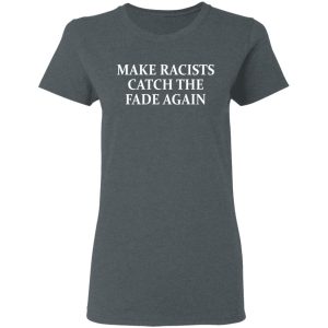 Make Racists Catch The Fade Again T-Shirts, Hoodies, Sweatshirt 5 Make Racists Catch The Fade Again T Shirts Hoodies Sweatshirt 2