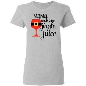 Mama Needs Some Jingle Juice Shirt 12