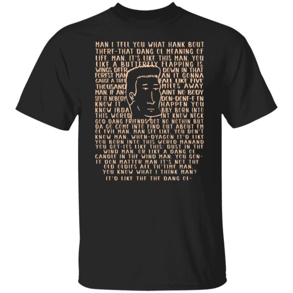 Man I Tell You What Hank Bout There-That Dang Ol Meaning O’life Man It’s Like This Man Boomhauer T-Shirts, Hoodies, Sweater