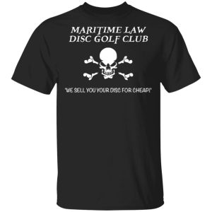 Maritime Law Disc Golf Club We Sell You Your Disc For Cheap T-Shirts, Hoodies, Sweater Maritime Law Disc Golf Club We Sell You Your Disc For Cheap T-Shirts, Hoodies, Sweater