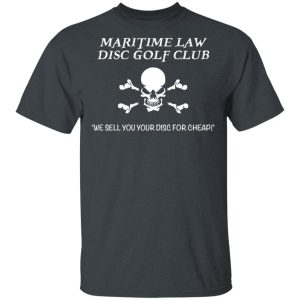 Maritime Law Disc Golf Club We Sell You Your Disc For Cheap T-Shirts, Hoodies, Sweater Maritime Law Disc Golf Club We Sell You Your Disc For Cheap T-Shirts, Hoodies, Sweater