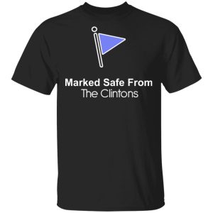 Marked Safe From The Clintons Shirt Marked Safe From The Clintons Shirt