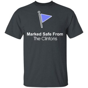 Marked Safe From The Clintons Shirt Marked Safe From The Clintons Shirt