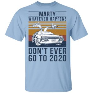 Marty Whatever Happens Don’t Ever Go To 2020 T-Shirts, Hoodies, Sweater Marty Whatever Happens Don’t Ever Go To 2020 T-Shirts, Hoodies, Sweater