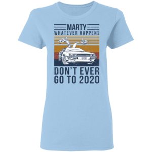 Marty Whatever Happens Don’t Ever Go To 2020 T-Shirts, Hoodies, Sweater Marty Whatever Happens Don’t Ever Go To 2020 T-Shirts, Hoodies, Sweater