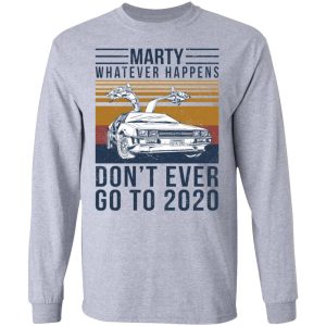 Marty Whatever Happens Don't Ever Go To 2020 T-Shirts, Hoodies, Sweater 4 Marty Whatever Happens Dont Ever Go To 2020 T Shirts Hoodies Sweater 2