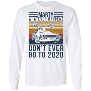 Marty Whatever Happens Don't Ever Go To 2020 T-Shirts, Hoodies, Sweater 5 Marty Whatever Happens Dont Ever Go To 2020 T Shirts Hoodies Sweater 3