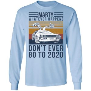 Marty Whatever Happens Don't Ever Go To 2020 T-Shirts, Hoodies, Sweater 6 Marty Whatever Happens Dont Ever Go To 2020 T Shirts Hoodies Sweater 4